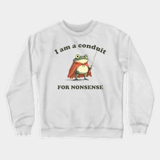 I Am A Conduit For Nonsense Funny Frog Funny Saying Quote Crewneck Sweatshirt